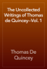 The Uncollected Writings of Thomas de Quincey—Vol. 1 - Thomas De Quincey
