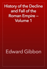 History of the Decline and Fall of the Roman Empire — Volume 1 - Edward Gibbon