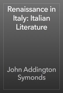 Renaissance in Italy: Italian Literature by John Addington Symonds