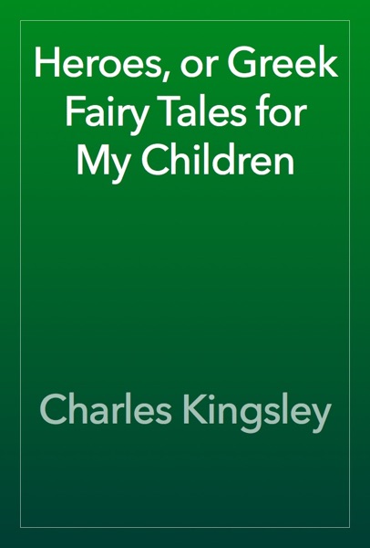 Heroes, or Greek Fairy Tales for My Children