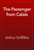 The Passenger from Calais - Arthur Griffiths