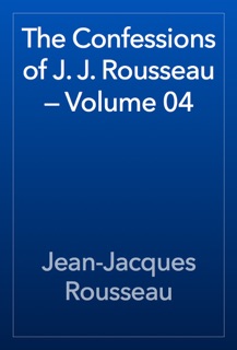 The Confessions of J. J. Rousseau — Volume 04 by Jean-Jacques Rousseau