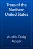 Trees of the Northern United States - Austin Craig Apgar