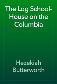 The Log School-House on the Columbia - Hezekiah Butterworth