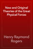 New and Original Theories of the Great Physical Forces - Henry Raymond Rogers
