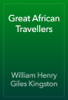 Great African Travellers - William Henry Giles Kingston