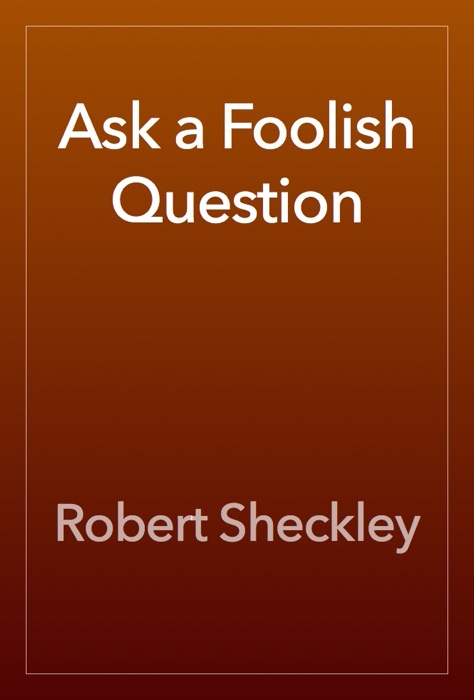 Ask a Foolish Question