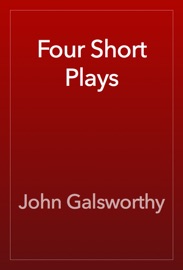 Four Short Plays - John Galsworthy