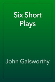 Six Short Plays - John Galsworthy