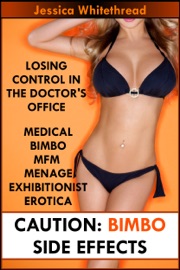 Bimbo Side Effects: Losing Control in the Doctor's Office (Medical Bimbo MFM Menage Exhibitionist Erotica)