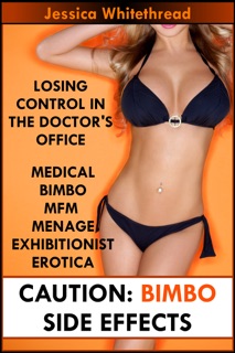 Bimbo Side Effects: Losing Control in the Doctor's Office (Medical Bimbo MFM Menage Exhibitionist Erotica) by Jessica Whitethread