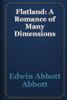 Flatland: A Romance of Many Dimensions - Edwin Abbott Abbott