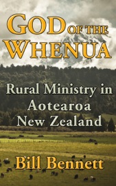 God of the Whenua: Rural Ministry in Aotearoa New Zealand - Bill Bennett
