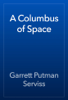A Columbus of Space - Garrett Putman Serviss