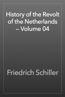 History of the Revolt of the Netherlands — Volume 04 by Friedrich Schiller
