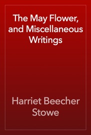 The May Flower, and Miscellaneous Writings - Harriet Beecher Stowe
