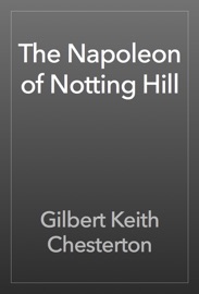 The Napoleon of Notting Hill - Gilbert Keith Chesterton