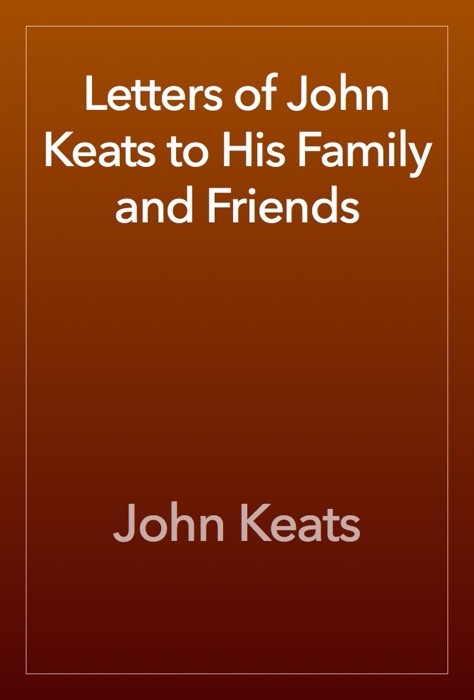 Letters of John Keats to His Family and Friends