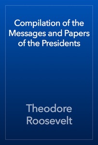 Compilation of the Messages and Papers of the Presidents