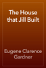 The House that Jill Built - Eugene Clarence Gardner