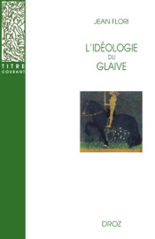 L'Idéologie du glaive : Préhistoire de la chevalerie / Préface de Georges Duby / Postface de Jean-Louis Kupper - Jean Flori, Georges Duby & Jean-Louis Kupper