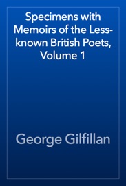 Specimens with Memoirs of the Less-known British Poets, Volume 1 - George Gilfillan