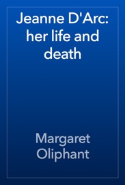 Jeanne D'Arc: her life and death - Margaret Oliphant