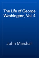 The Life of George Washington, Vol. 4