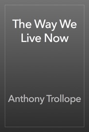 The Way We Live Now - Anthony Trollope