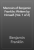 Memoirs of Benjamin Franklin; Written by Himself. [Vol. 1 of 2] - Benjamin Franklin