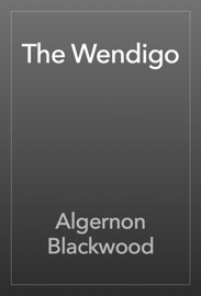 The Wendigo - Algernon Blackwood