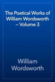 The Poetical Works of William Wordsworth — Volume 3 - William Wordsworth