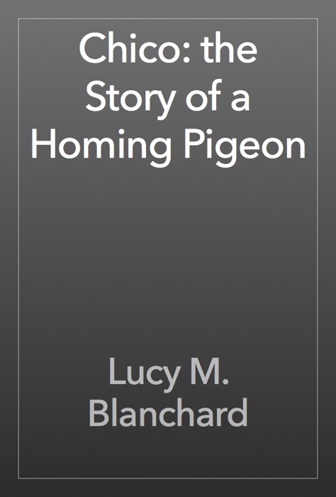 Chico: the Story of a Homing Pigeon