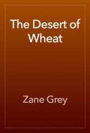 The Desert of Wheat - Zane Grey