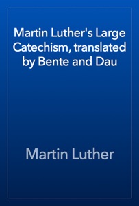 Martin Luther's Large Catechism, translated by Bente and Dau