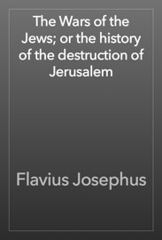 The Wars of the Jews; or the history of the destruction of Jerusalem - Flavius Josephus