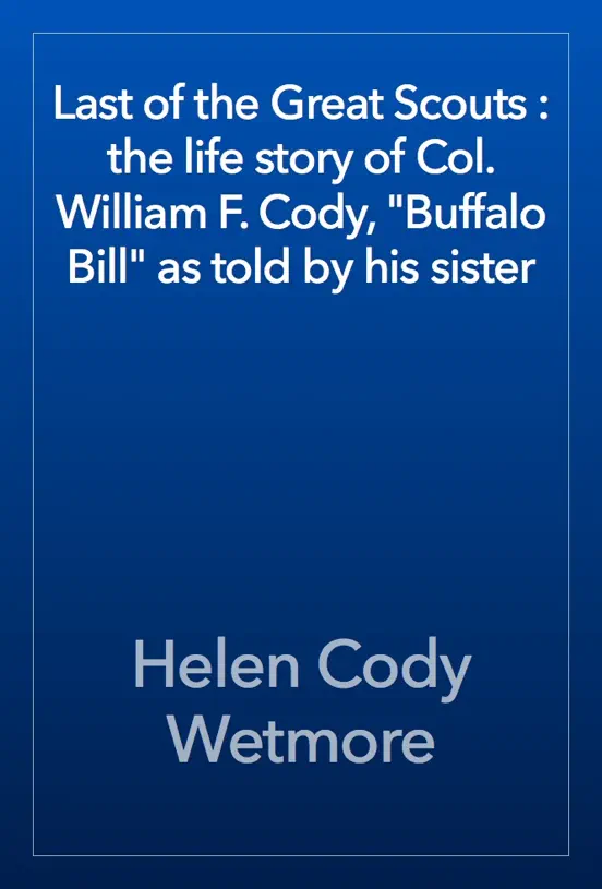 Last of the Great Scouts : the life story of Col. William F. Cody, 