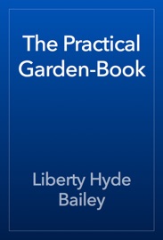 The Practical Garden-Book - Liberty Hyde Bailey