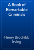 A Book of Remarkable Criminals - Henry Brodribb Irving