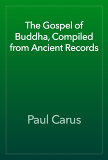 The Gospel of Buddha, Compiled from Ancient Records by Paul Carus