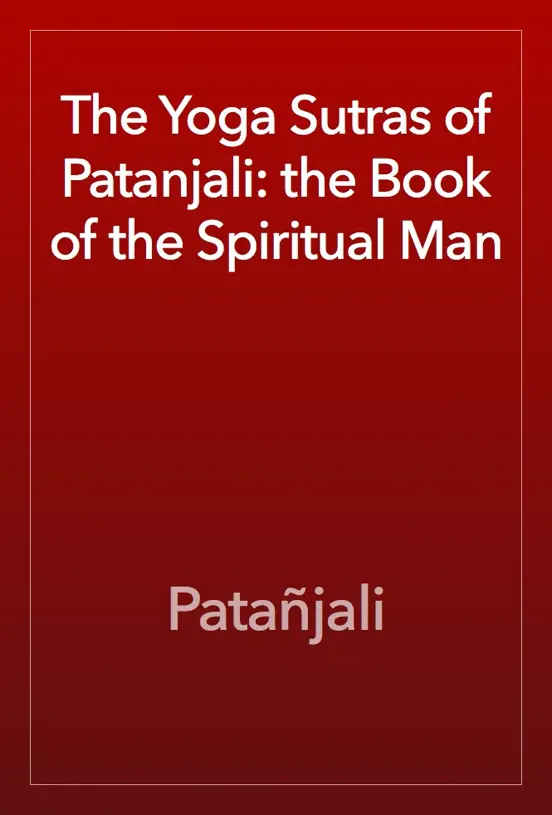 The Yoga Sutras of Patanjali: the Book of the Spiritual Man