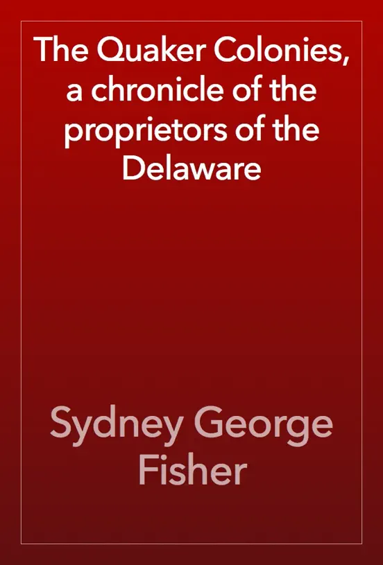 The Quaker Colonies, a chronicle of the proprietors of the Delaware
