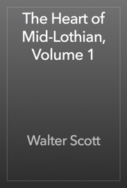 The Heart of Mid-Lothian, Volume 1 - Walter Scott