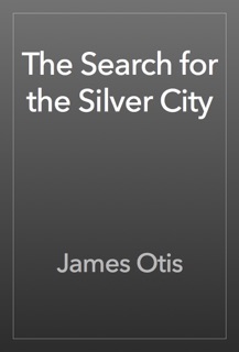 The Search for the Silver City by James Otis