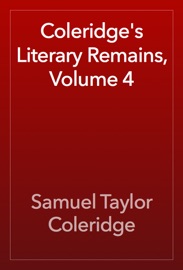 Coleridge's Literary Remains, Volume 4 - Samuel Taylor Coleridge