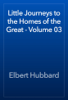 Little Journeys to the Homes of the Great - Volume 03 - Elbert Hubbard