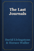 The Last Journals - David Livingstone & Horace Waller