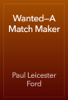 Wanted—A Match Maker - Paul Leicester Ford