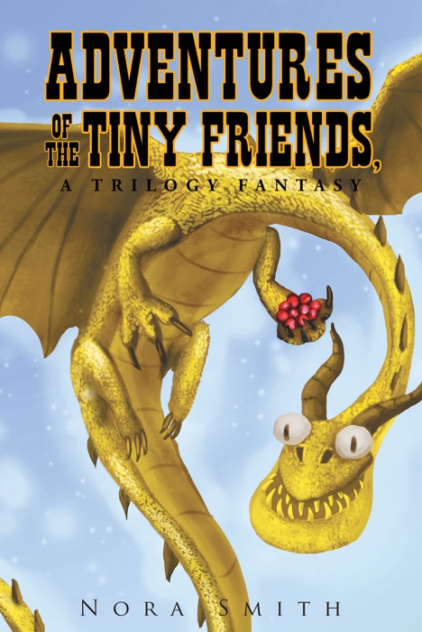 Adventures of the Tiny Friends A Trilogy Fantasy