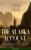 Book THE ALASKA ACCOUNT of John Muir: Travels in Alaska, The Cruise of the Corwin, Stickeen & Alaska Days with John Muir (Illustrated)